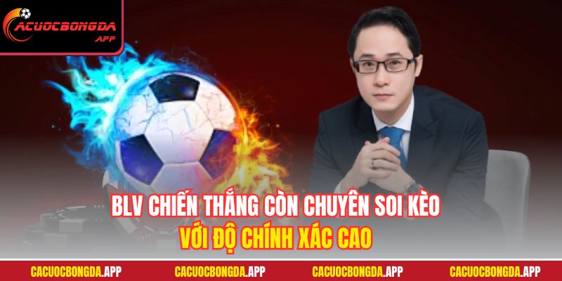 BLV Chiến Thắng còn chuyên soi kèo với độ chính xác cao